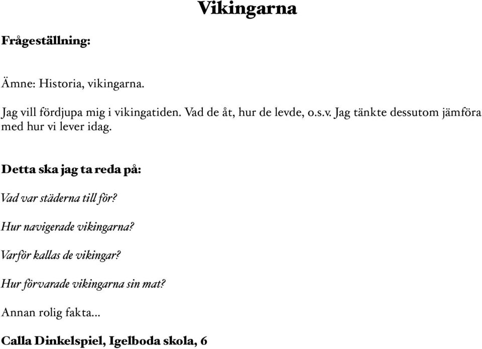 Detta ska jag ta reda på: Vad var städerna ti! för? Hur navigerade vikingarna? Varför ka!