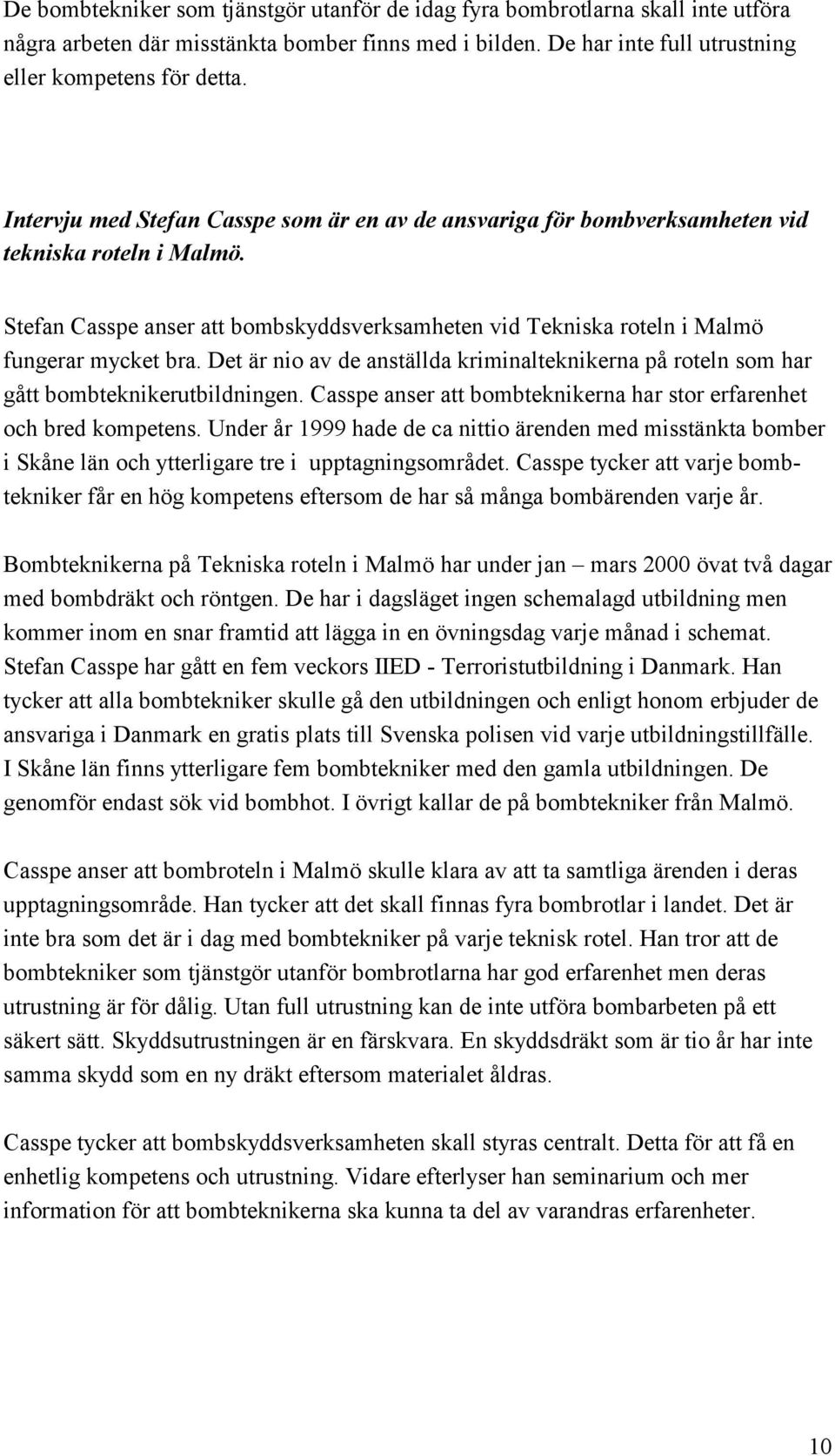 Det är nio av de anställda kriminalteknikerna på roteln som har gått bombteknikerutbildningen. Casspe anser att bombteknikerna har stor erfarenhet och bred kompetens.