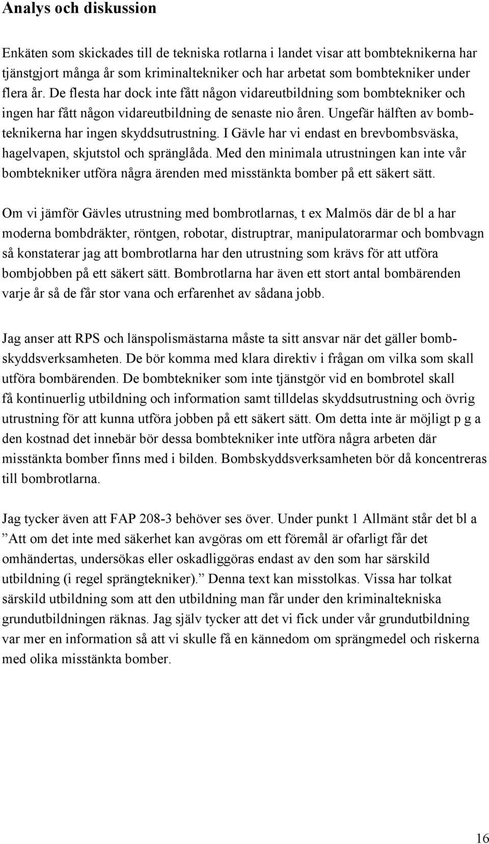 I Gävle har vi endast en brevbombsväska, hagelvapen, skjutstol och spränglåda. Med den minimala utrustningen kan inte vår bombtekniker utföra några ärenden med misstänkta bomber på ett säkert sätt.