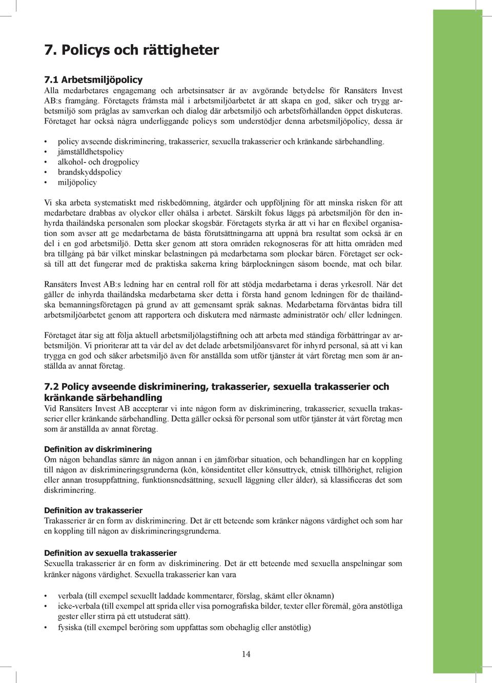 Att bryta mot Ransäters Invest AB:s policy avseende diskriminering, trakasserier, sexuella trakasserier och kränkande särbehandling kan leda till omedelbart avsked. 7.