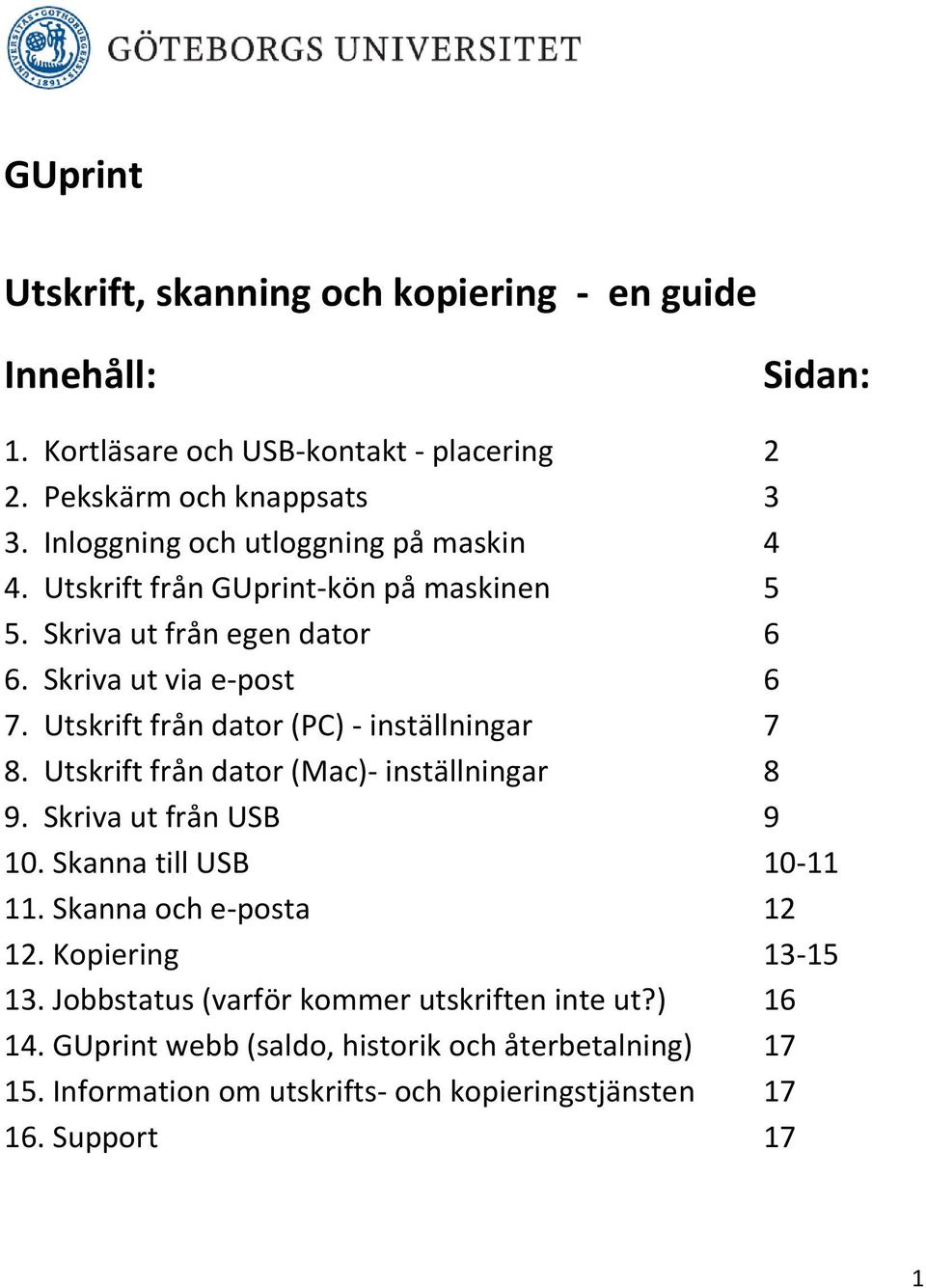 Utskrift från dator (PC) - inställningar 7 8. Utskrift från dator (Mac)- inställningar 8 9. Skriva ut från USB 9 10. Skanna till USB 10-11 11.