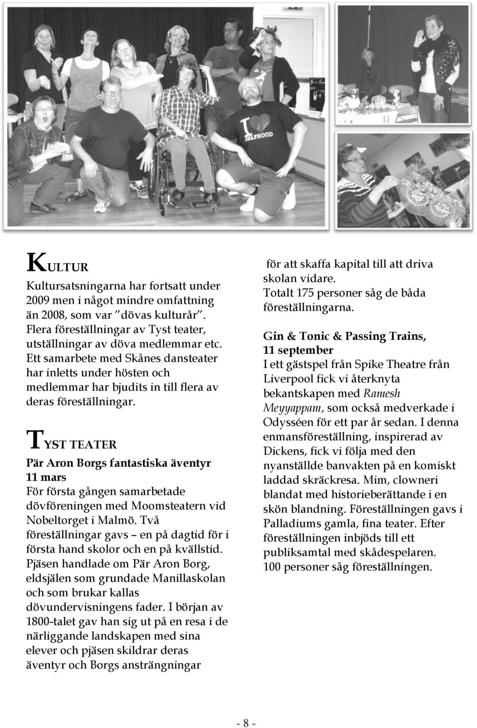 TYST TEATER Pär Aron Borgs fantastiska äventyr 11 mars För första gången samarbetade dövföreningen med Moomsteatern vid Nobeltorget i Malmö.