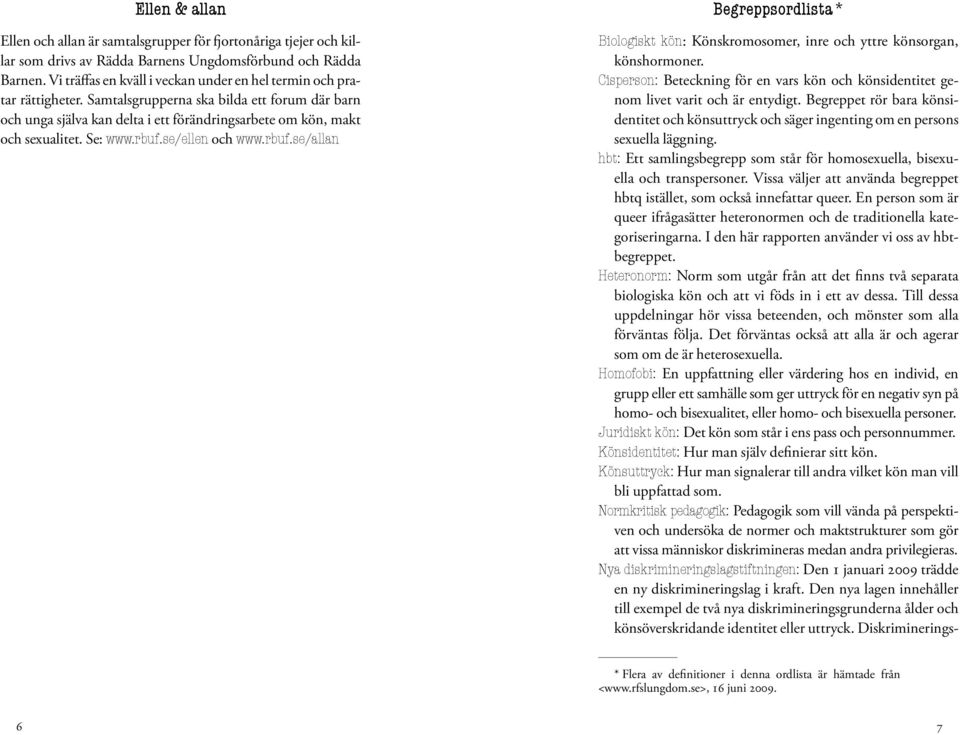 Se: www.rbuf.se/ellen och www.rbuf.se/allan Begreppsordlista * Biologiskt kön: Könskromosomer, inre och yttre könsorgan, könshormoner.