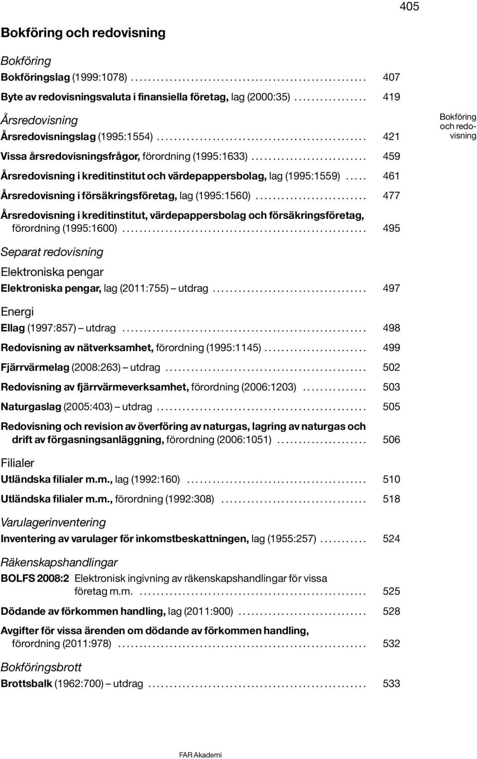 .......................... 459 Årsredovisning i kreditinstitut och värdepappersbolag, lag (1995:1559)..... 461 Årsredovisning i försäkringsföretag, lag (1995:1560).