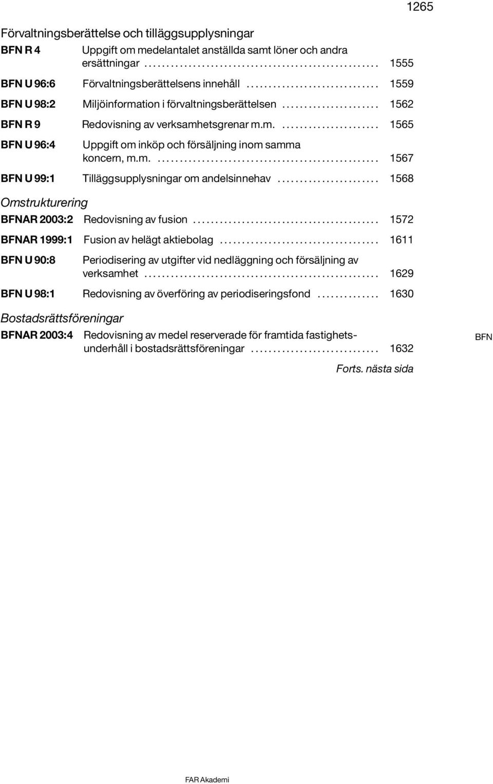 m................................................... 1567 BFN U 99:1 Tilläggsupplysningar om andelsinnehav....................... 1568 Omstrukturering BFNAR 2003:2 Redovisning av fusion.