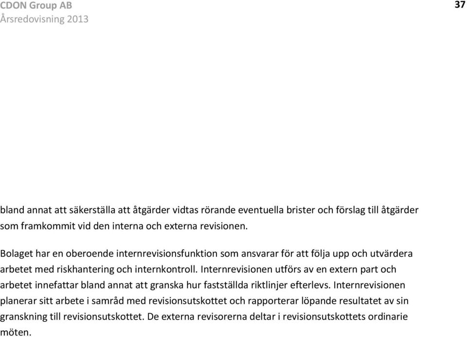 Internrevisionen utförs av en extern part och arbetet innefattar bland annat att granska hur fastställda riktlinjer efterlevs.