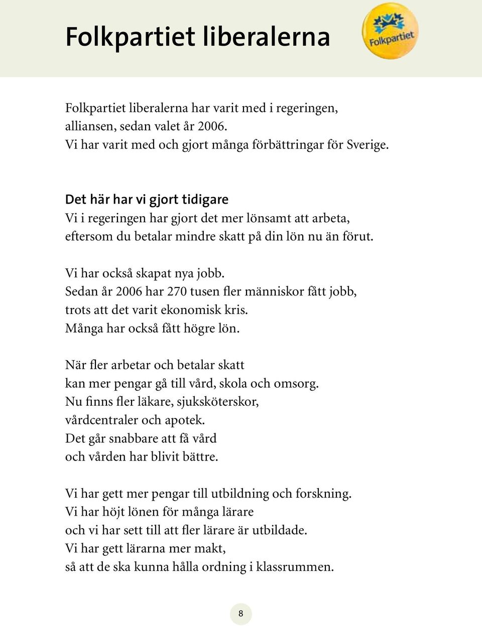 Sedan år 2006 har 270 tusen fler människor fått jobb, trots att det varit ekonomisk kris. Många har också fått högre lön.