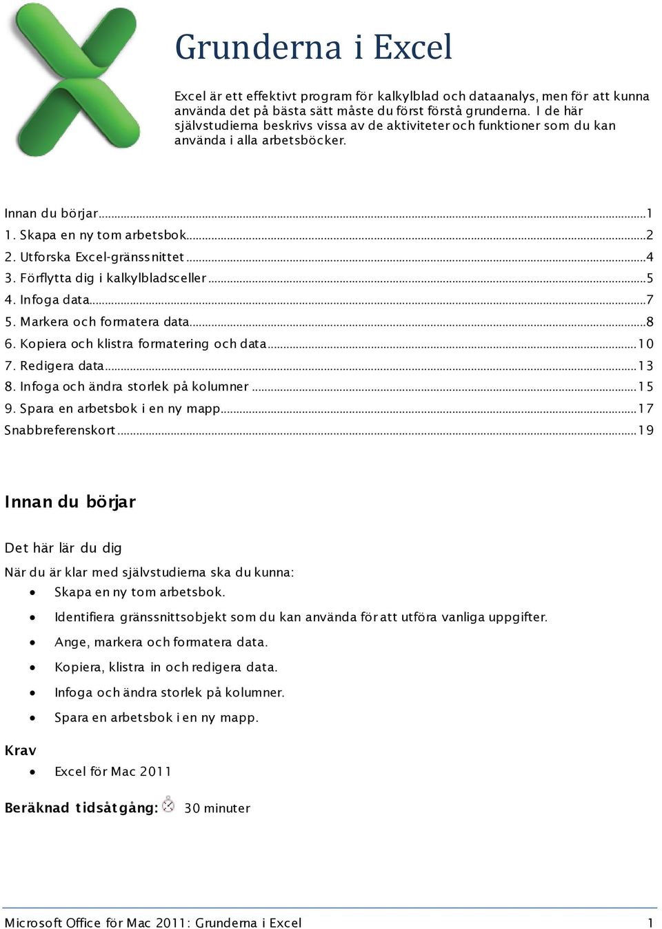 Förflytta dig i kalkylbladsceller...5 4. Infoga data...7 5. Markera och formatera data...8 6. Kopiera och klistra formatering och data... 10 7. Redigera data... 13 8.