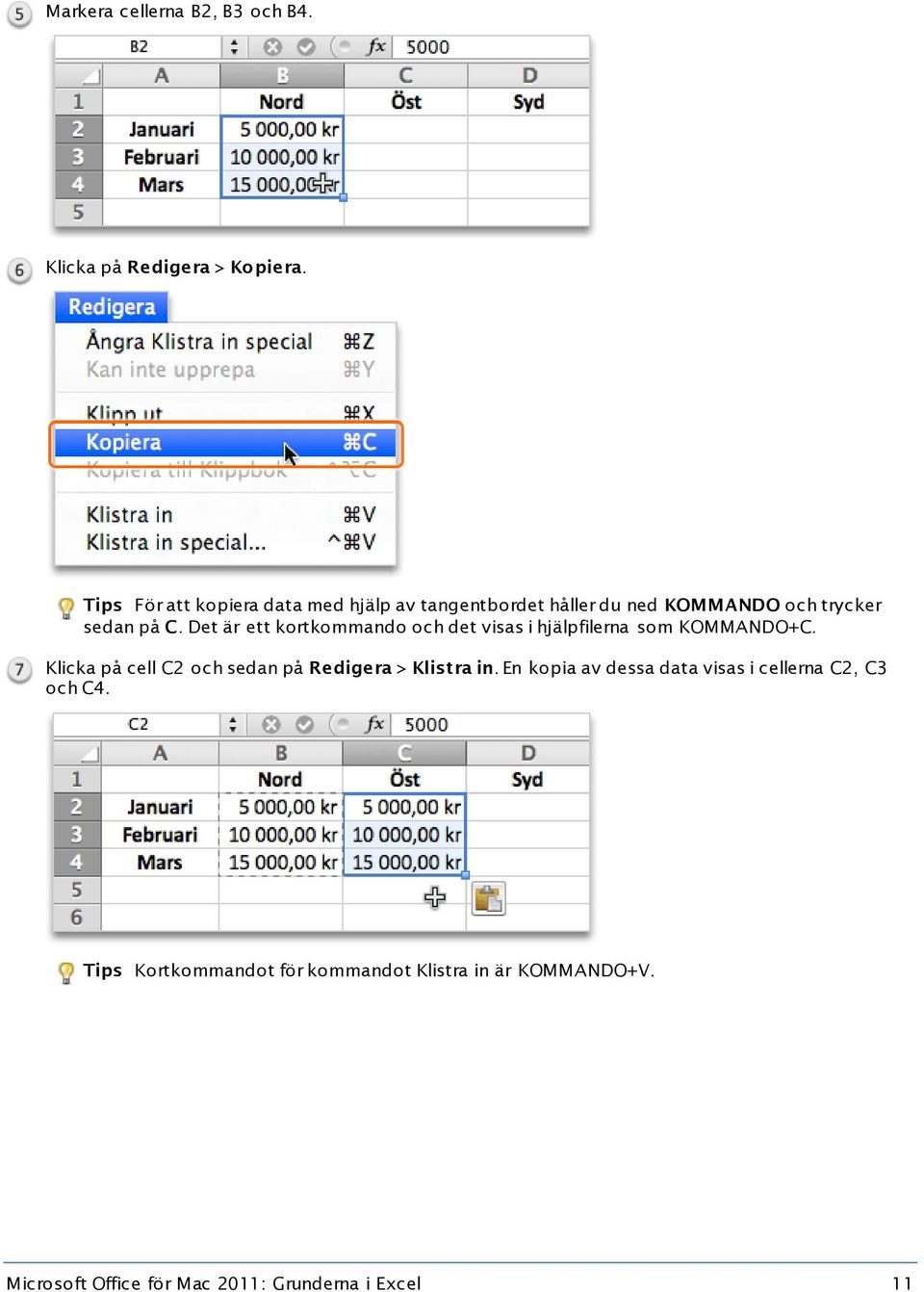 Det är ett kortkommando och det visas i hjälpfilerna som KOMMANDO+C.