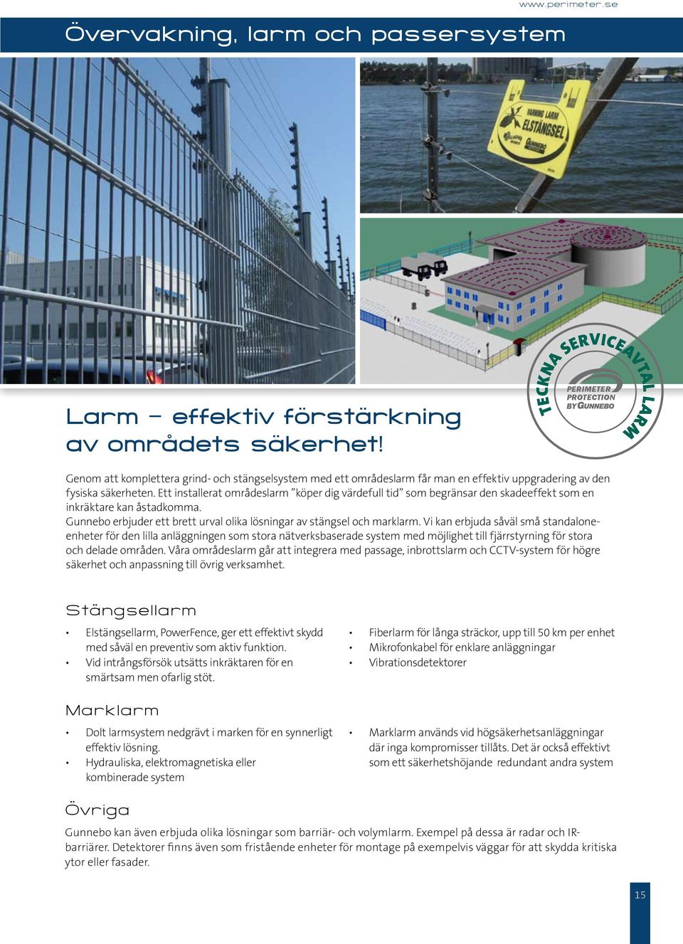Ett installerat områdeslarm köper dig värdefull tid som begränsar den skadeeffekt som en inkräktare kan åstadkomma. Gunnebo erbjuder ett brett urval olika lösningar av stängsel och marklarm.