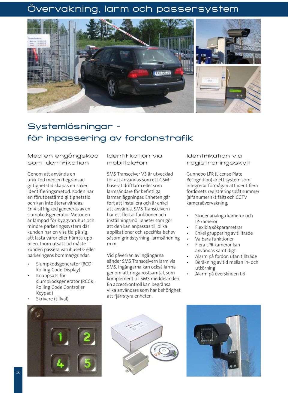 Metoden är lämpad för byggvaruhus och mindre parkeringssystem där kunden har en viss tid på sig att lasta varor eller hämta upp bilen.