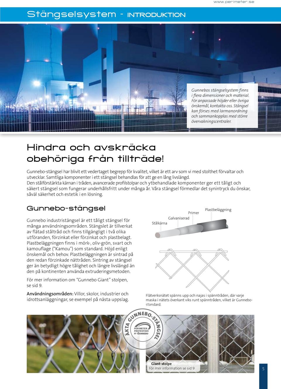 Gunnebo-stängsel har blivit ett vedertaget begrepp för kvalitet, vilket är ett arv som vi med stolthet förvaltar och utvecklar.