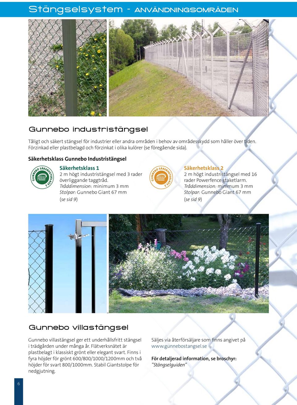 Säkerhetsklass Gunnebo Industristängsel GUNNEBO SÄKERHETSKLASS 1 Säkerhetsklass 1 2 m högt industristängsel med 3 rader överliggande taggtråd.