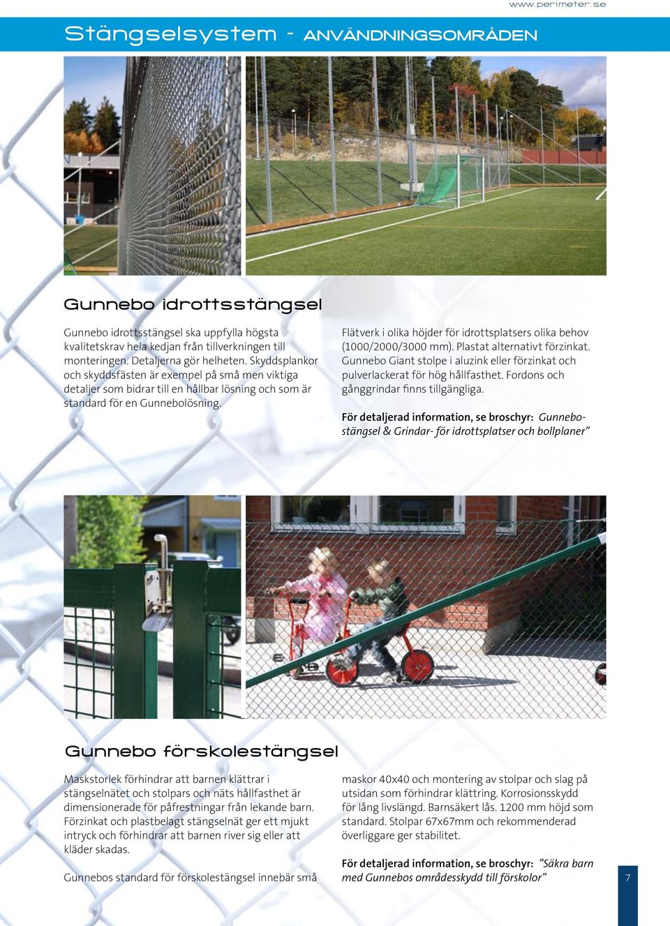 Flätverk i olika höjder för idrottsplatsers olika behov (1000/2000/3000 mm). Plastat alternativt förzinkat. Gunnebo Giant stolpe i aluzink eller förzinkat och pulverlackerat för hög hållfasthet.
