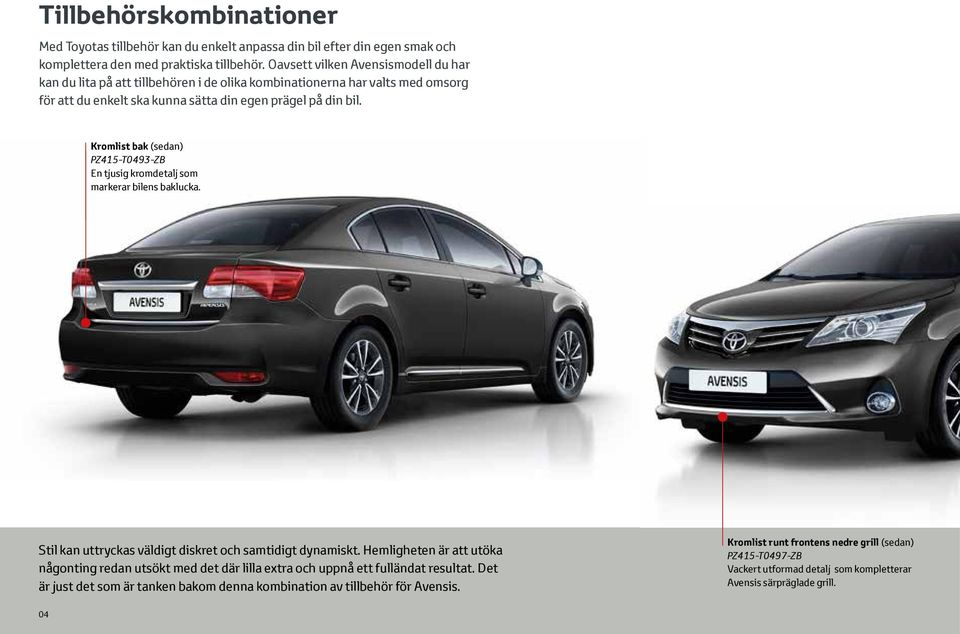 Kromlist bak (sedan) PZ415-T0493-ZB En tjusig kromdetalj som markerar bilens baklucka. Stil kan uttryckas väldigt diskret och samtidigt dynamiskt.