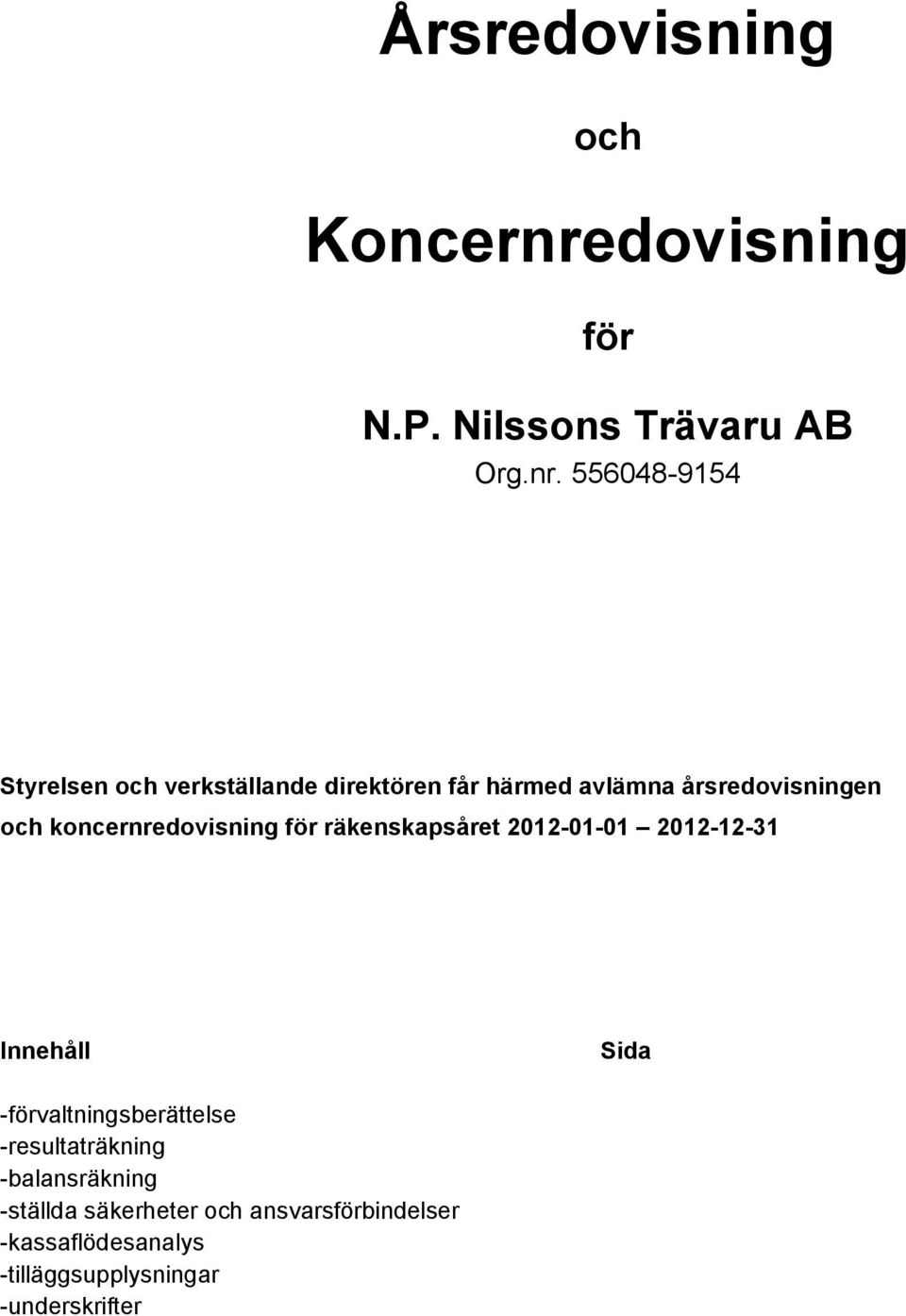 årsredovisningen och koncernredovisning för räkenskapsåret 2012-01-01 2012-12-31 Innehåll