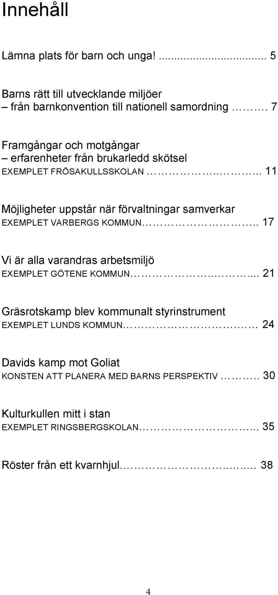 .... 11 Möjligheter uppstår när förvaltningar samverkar EXEMPLET VARBERGS KOMMUN.. 17 Vi är alla varandras arbetsmiljö EXEMPLET GÖTENE KOMMUN.