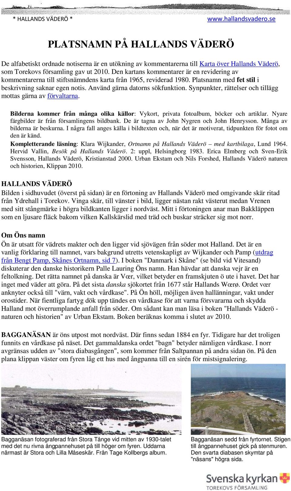 Synpunkter, rättelser och tillägg mottas gärna av förvaltarna. Bilderna kommer från många olika källor: Vykort, privata fotoalbum, böcker och artiklar. Nyare färgbilder är från församlingens bildbank.
