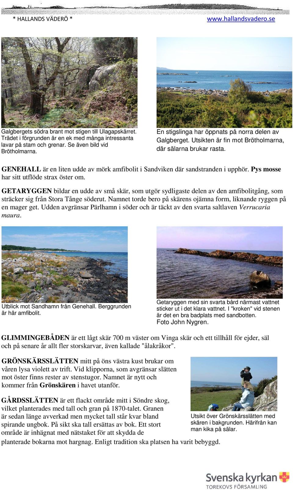 Har med sina trattformade fångstarmar, bestående av en gärdsgård på den ena sidan och en bergslänt på den andra, använts som fårfållor.
