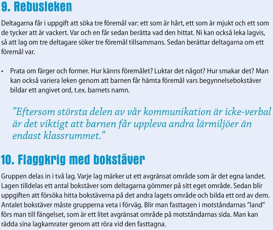 Hur smakar det? Man kan också variera leken genom att barnen får hämta föremål vars begynnelsebokstäver bildar ett angivet ord, t.ex. barnets namn.