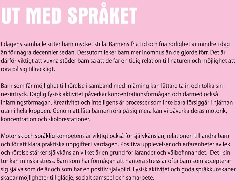 Barn som får möjlighet till rörelse i samband med inlärning kan lättare ta in och tolka sinnesintryck. Daglig fysisk aktivitet påverkar koncentrationsförmågan och därmed också inlärningsförmågan.