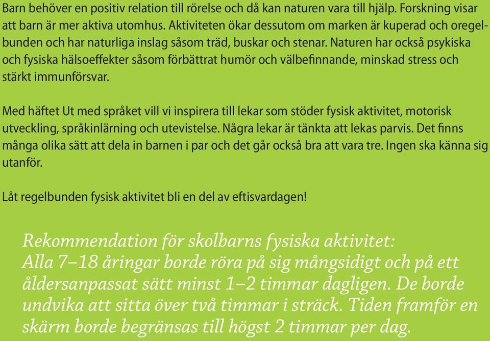 Naturen har också psykiska och fysiska hälsoeffekter såsom förbättrat humör och välbefinnande, minskad stress och stärkt immunförsvar.