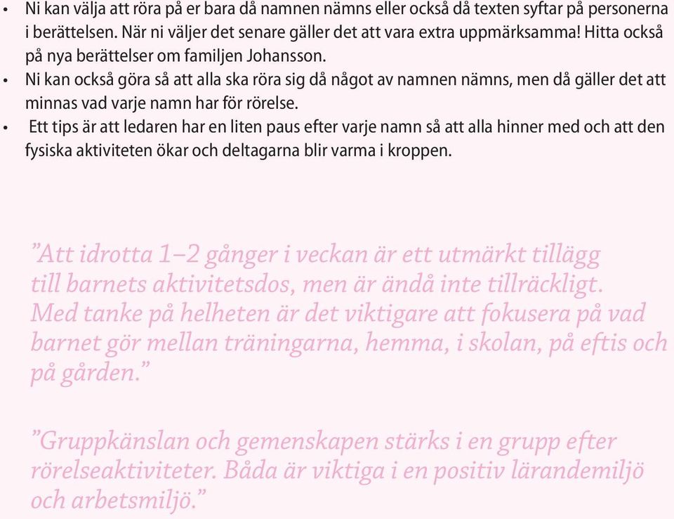 Ett tips är att ledaren har en liten paus efter varje namn så att alla hinner med och att den fysiska aktiviteten ökar och deltagarna blir varma i kroppen.