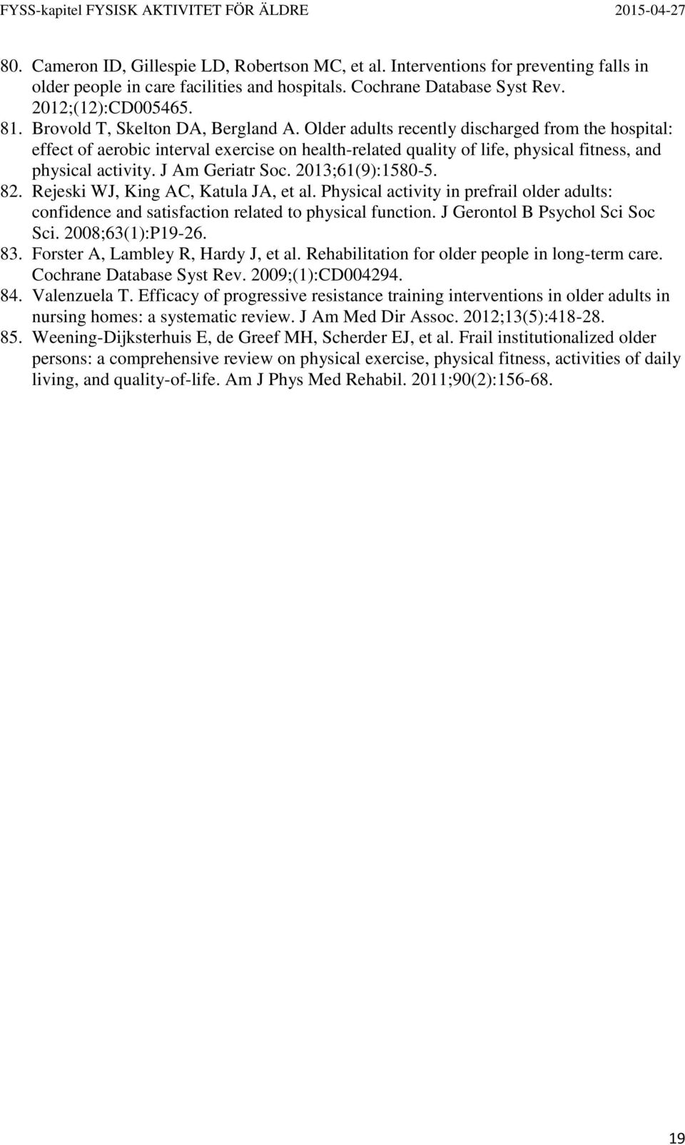 J Am Geriatr Soc. 2013;61(9):1580-5. 82. Rejeski WJ, King AC, Katula JA, et al. Physical activity in prefrail older adults: confidence and satisfaction related to physical function.