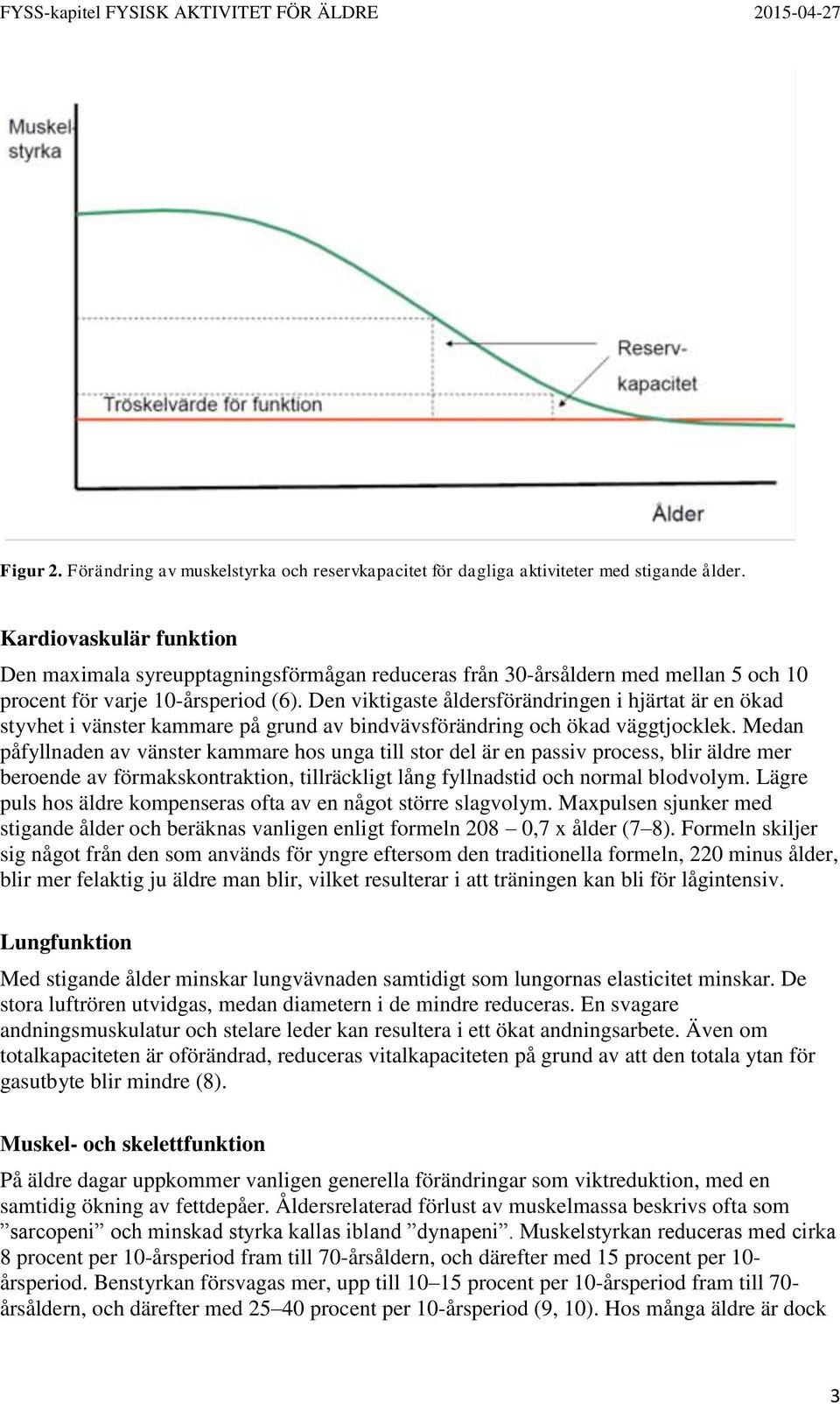 Den viktigaste åldersförändringen i hjärtat är en ökad styvhet i vänster kammare på grund av bindvävsförändring och ökad väggtjocklek.