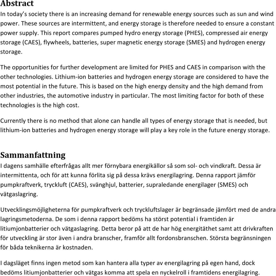This report compares pumped hydro energy storage (PHES), compressed air energy storage (CAES), flywheels, batteries, super magnetic energy storage (SMES) and hydrogen energy storage.