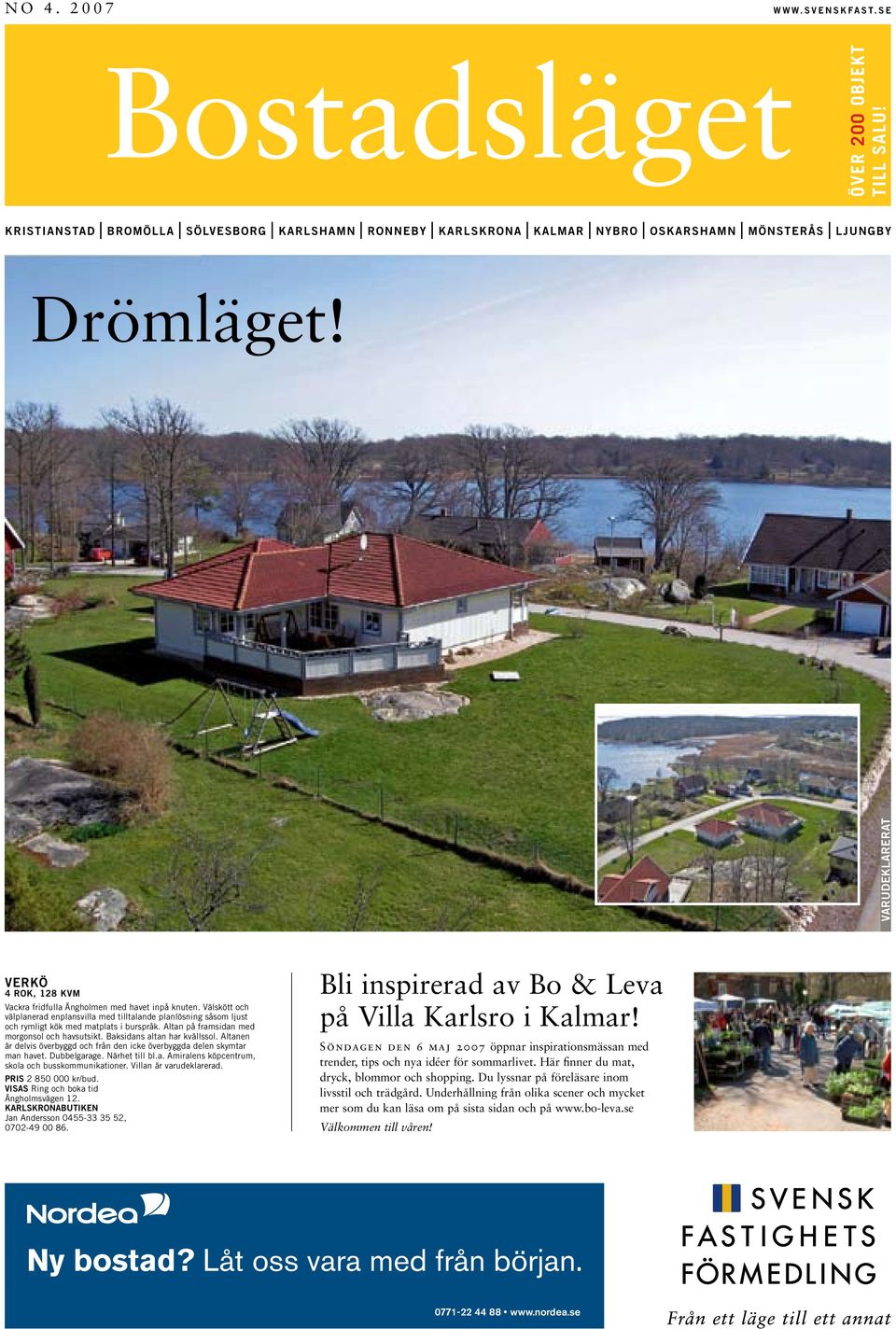 Altan på framsidan med morgonsol och havsutsikt. Baksidans altan har kvällssol. Altanen är delvis överbyggd och från den icke överbyggda delen skymtar man havet. Dubbelgarage. Närhet till bl.a. Amiralens köpcentrum, skola och busskommunikationer.