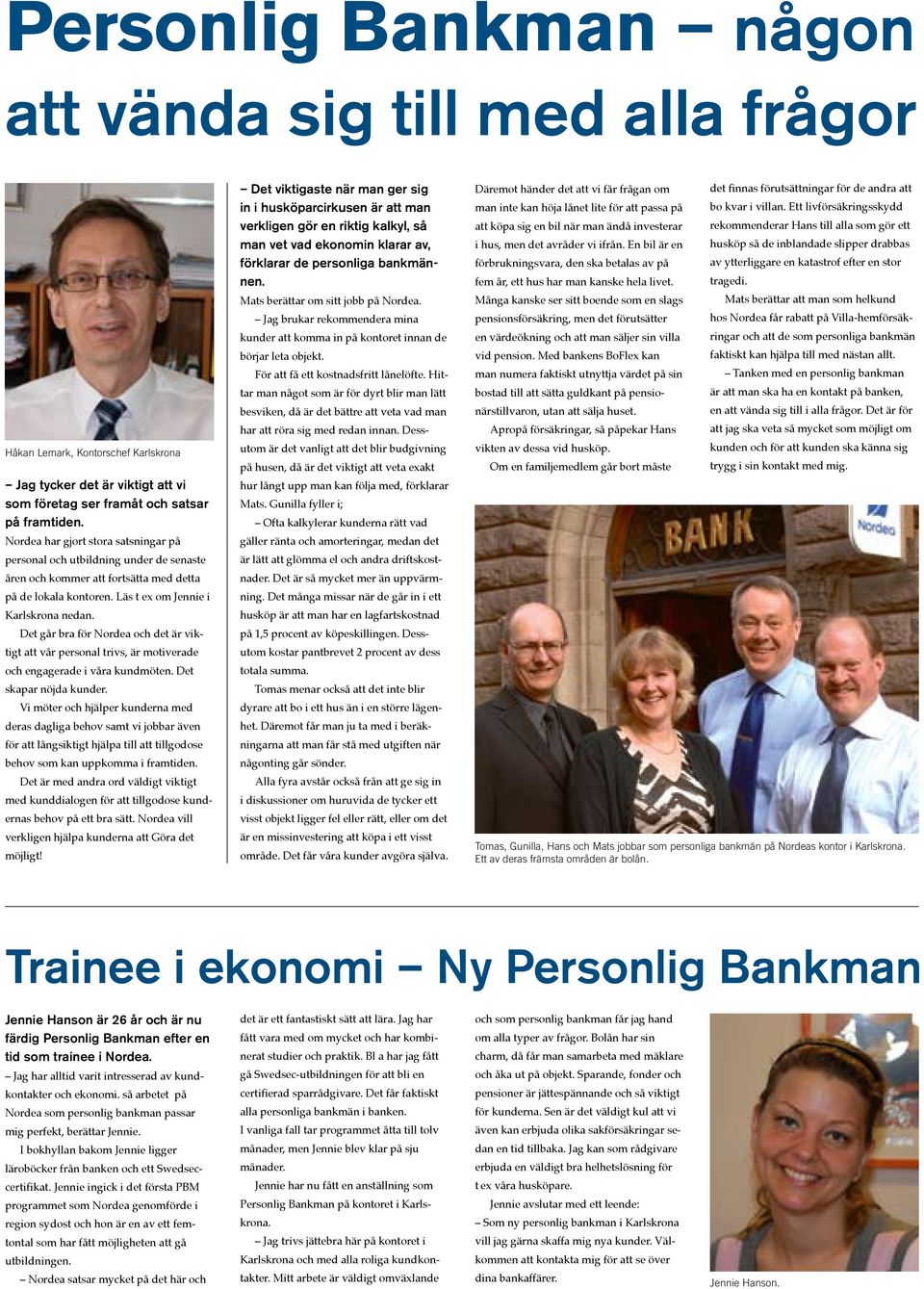 Det går bra för Nordea och det är viktigt att vår personal trivs, är motiverade och engagerade i våra kundmöten. Det skapar nöjda kunder.