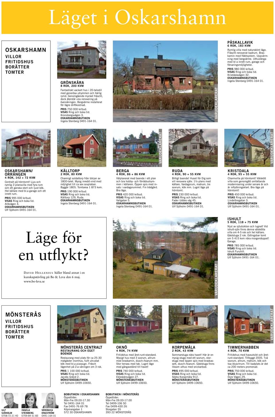 OSKARHAMNSBUTIKEN Ingela Stenberg 0491-164 01. PÅSKALLAVIK 6 rok, 183 kvm Rymlig villa med naturskönt läge. Fräscht renoverat badrum. Braskamin med fläktsystem. Uppvärmning med bergvärme.