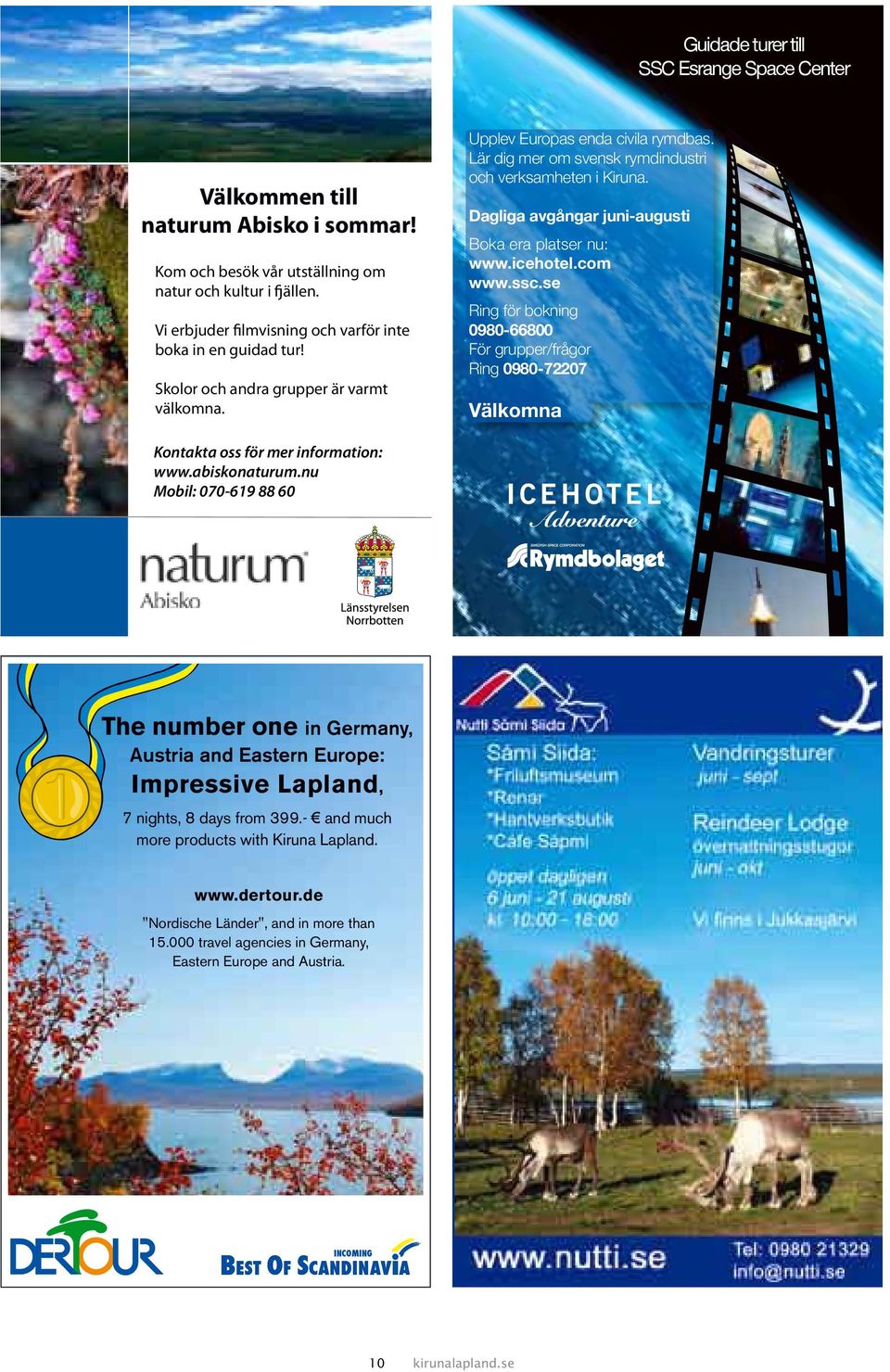 070-619 88 60 Mobil: 070-619 88 60 Upplev Europas enda civila rymdbas. Lär dig mer om svensk rymdindustri och verksamheten i Kiruna. Dagliga avgångar juni-augusti Boka era platser nu: www.icehotel.