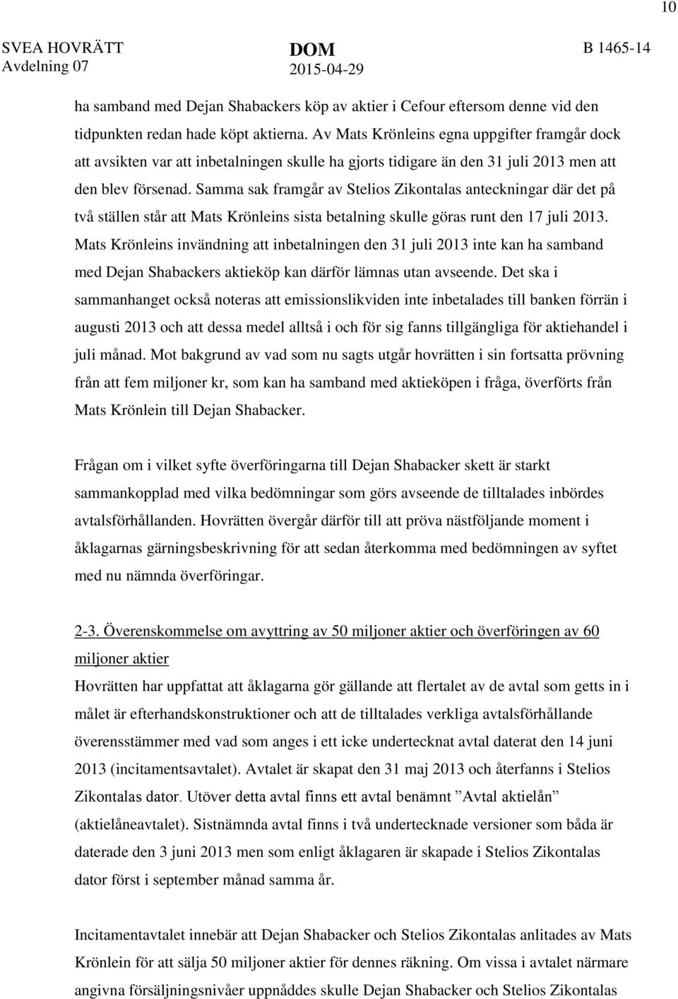 Samma sak framgår av Stelios Zikontalas anteckningar där det på två ställen står att Mats Krönleins sista betalning skulle göras runt den 17 juli 2013.