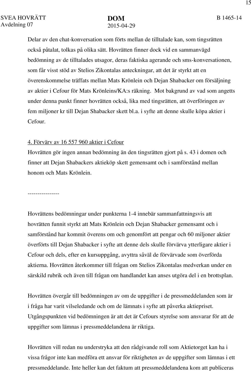att en överenskommelse träffats mellan Mats Krönlein och Dejan Shabacker om försäljning av aktier i Cefour för Mats Krönleins/KA:s räkning.