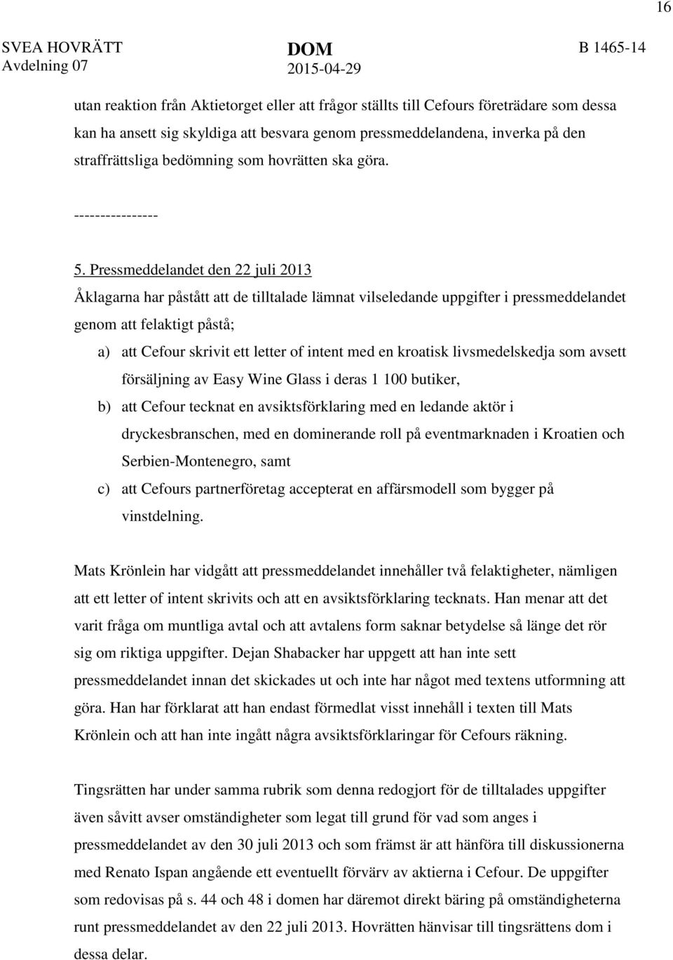 Pressmeddelandet den 22 juli 2013 Åklagarna har påstått att de tilltalade lämnat vilseledande uppgifter i pressmeddelandet genom att felaktigt påstå; a) att Cefour skrivit ett letter of intent med en