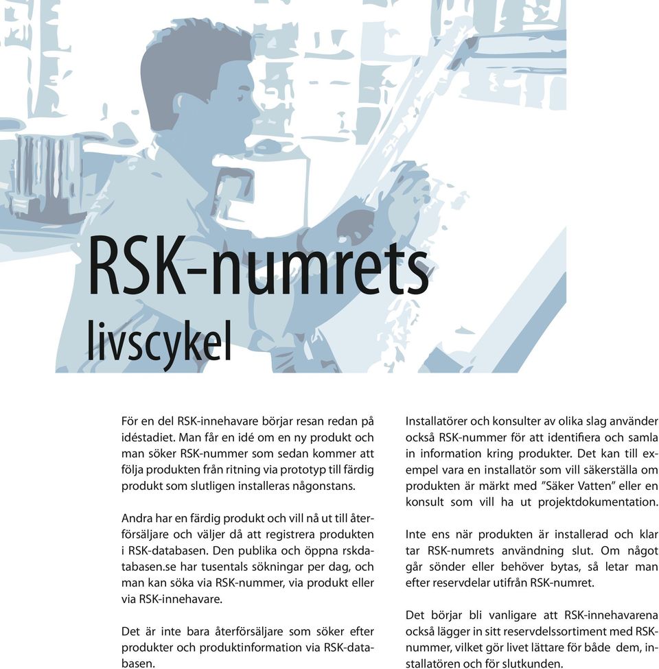 Andra har en färdig produkt och vill nå ut till återförsäljare och väljer då att registrera produkten i RSK-databasen. Den publika och öppna rskdatabasen.