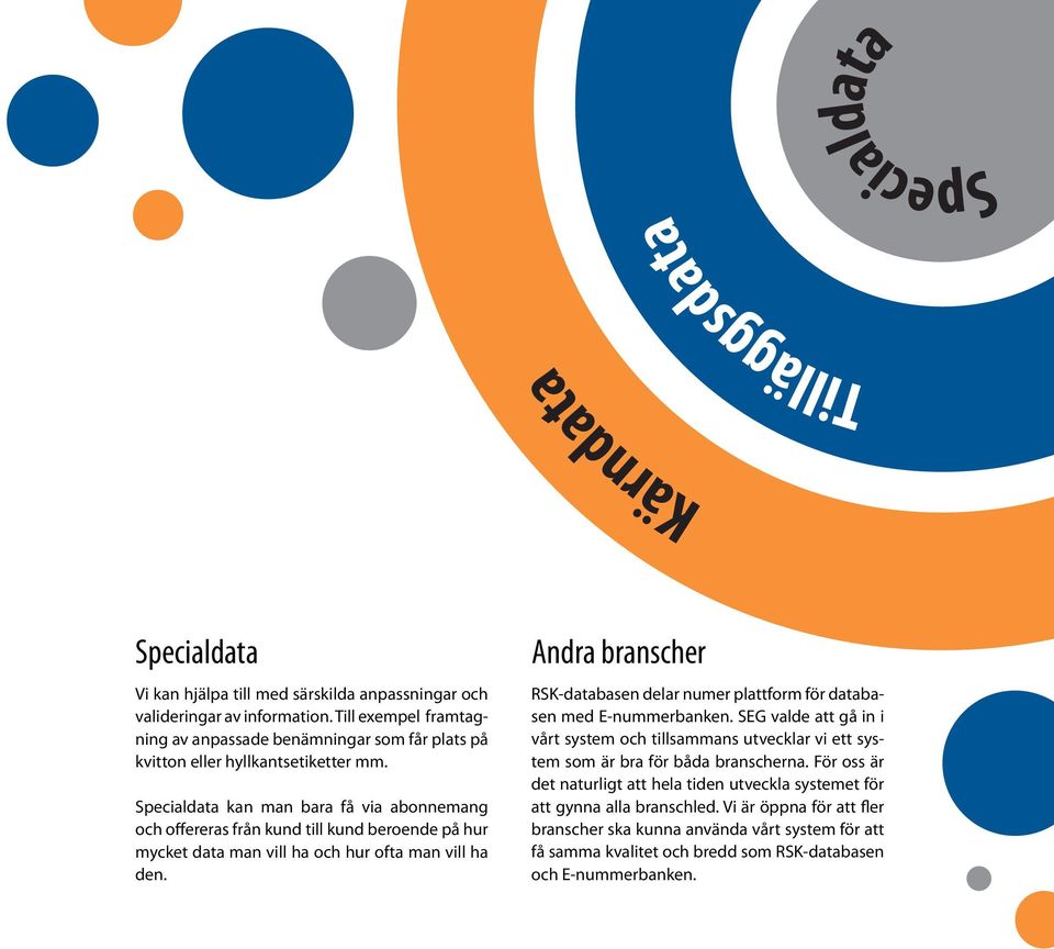 Specialdata kan man bara få via abonnemang och offereras från kund till kund beroende på hur mycket data man vill ha och hur ofta man vill ha den.