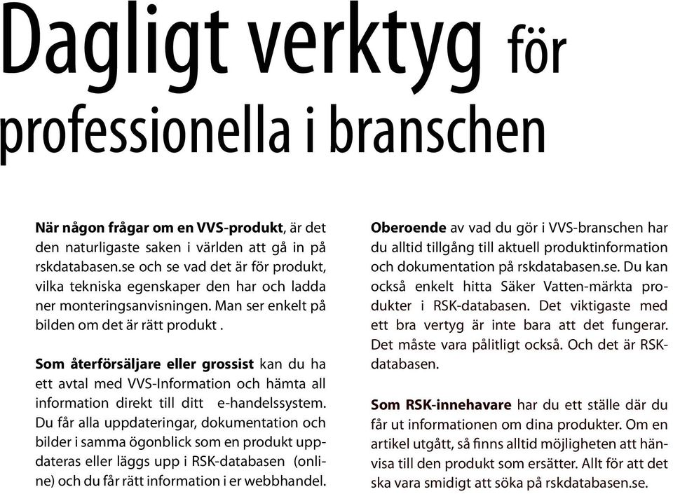 Som återförsäljare eller grossist kan du ha ett avtal med VVS-Information och hämta all information direkt till ditt e-handelssystem.