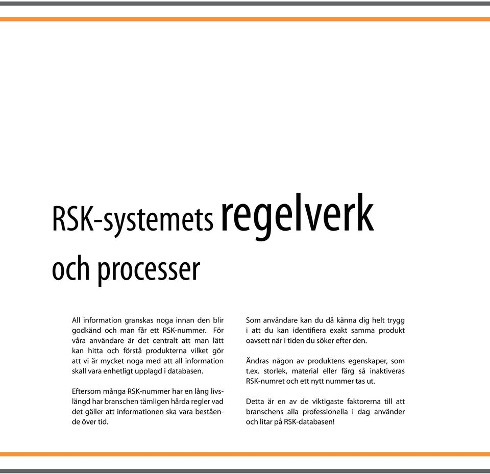 Eftersom många RSK-nummer har en lång livslängd har branschen tämligen hårda regler vad det gäller att informationen ska vara bestående över tid.