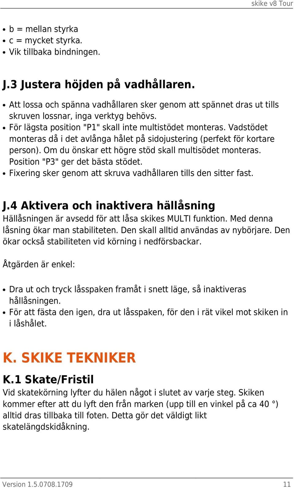 Vadstödet monteras då i det avlånga hålet på sidojustering (perfekt för kortare person). Om du önskar ett högre stöd skall multisödet monteras. Position "P3" ger det bästa stödet.