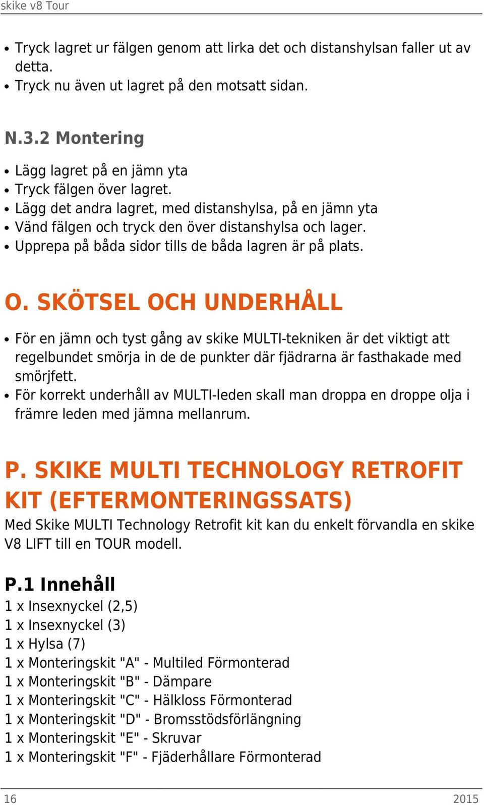 SKÖTSEL OCH UNDERHÅLL För en jämn och tyst gång av skike MULTI-tekniken är det viktigt att regelbundet smörja in de de punkter där fjädrarna är fasthakade med smörjfett.