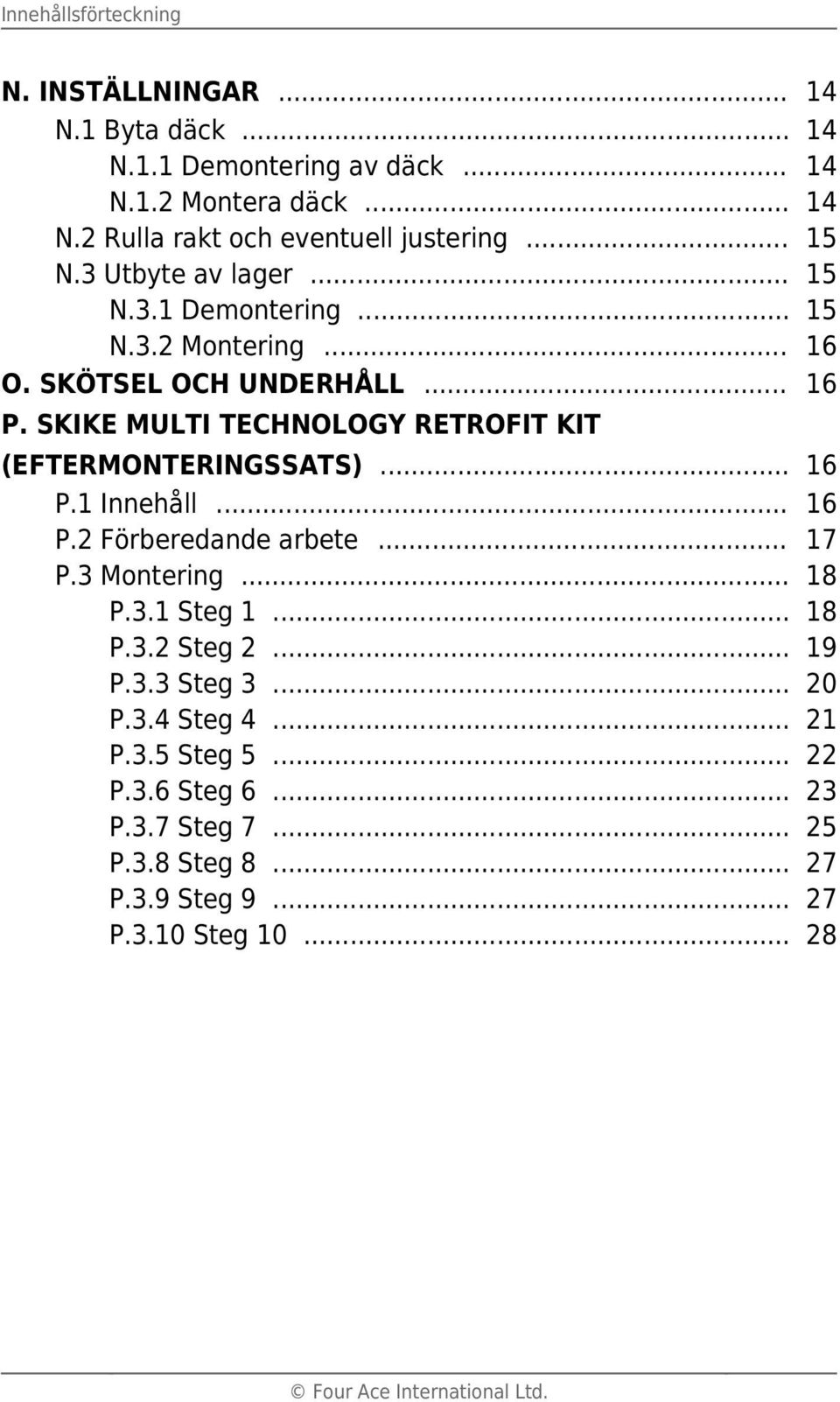 .. P.3 Montering... P.3.1 Steg 1... P.3.2 Steg 2... P.3.3 Steg 3... P.3.4 Steg 4... P.3.5 Steg 5... P.3.6 Steg 6... P.3.7 Steg 7... P.3.8 Steg 8... P.3.9 Steg 9.