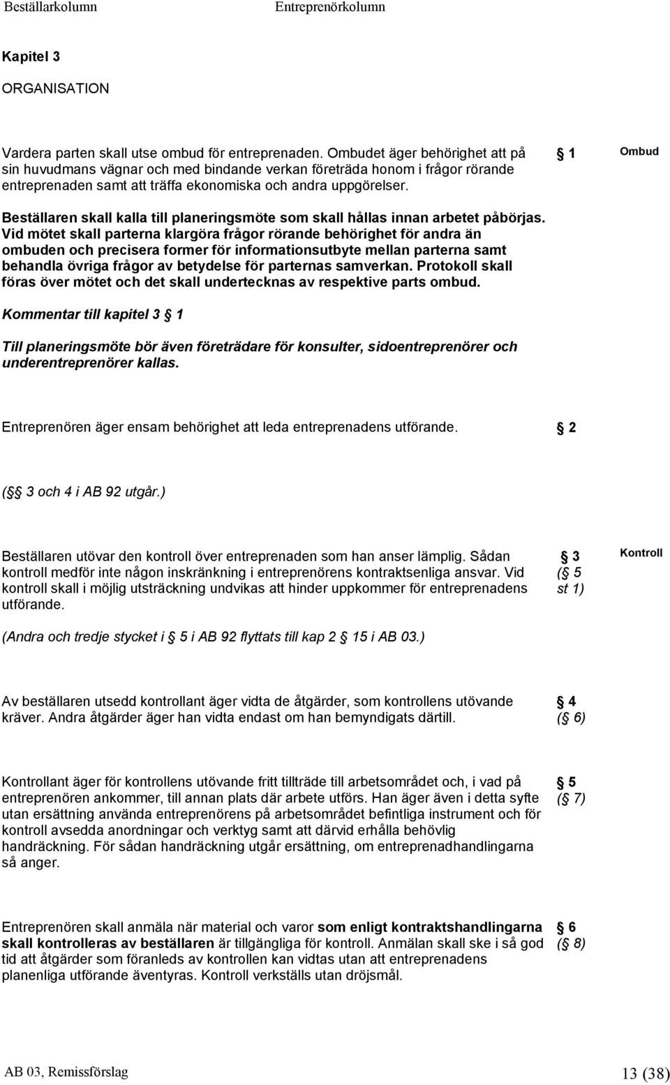 Beställaren skall kalla till planeringsmöte som skall hållas innan arbetet påbörjas.