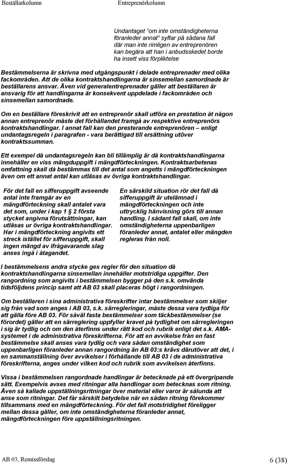 Även vid generalentreprenader gäller att beställaren är ansvarig för att handlingarna är konsekvent uppdelade i fackområden och sinsemellan samordnade.