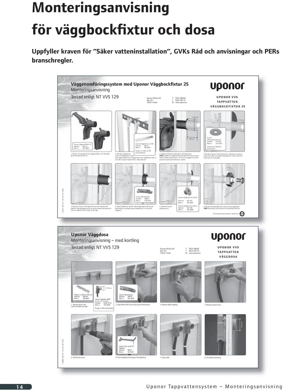 se UPONOR VVS TAPPVATTEN VÄGGBOCKFIXTUR 25 30 mm 25 mm Uponor Väggbockfixtur 25 Artikelnr 587 14 RSK-nr 186 9960 1. Öppen och stängd Uponor Väggbockfixtur 25. Yttermått genomföringshals 30 mm.