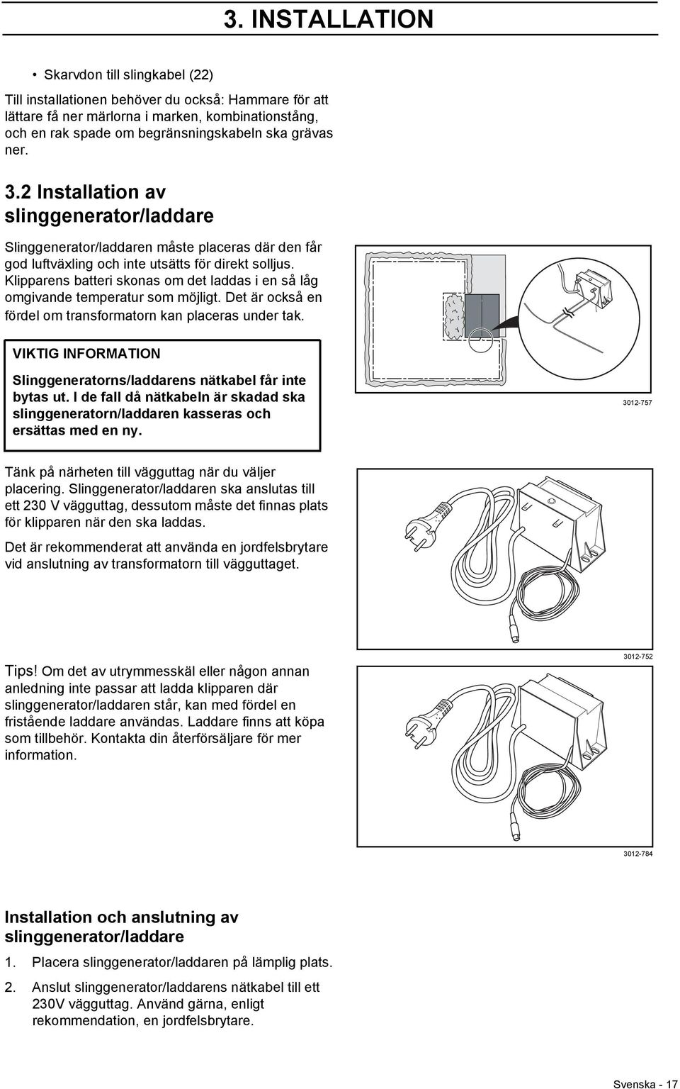 Klipparens batteri skonas om det laddas i en så låg omgivande temperatur som möjligt. Det är också en fördel om transformatorn kan placeras under tak.