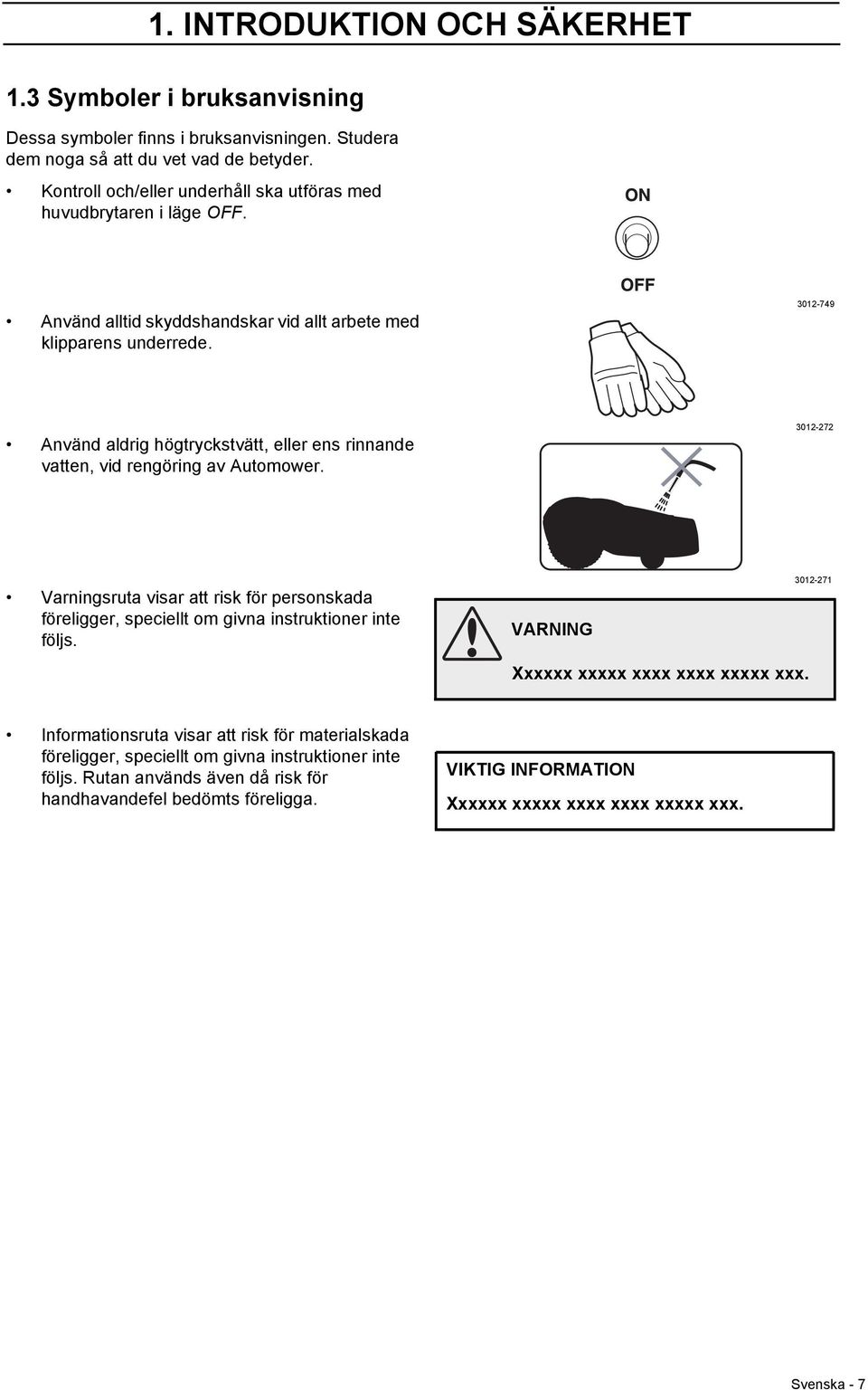 3012-749 Använd aldrig högtryckstvätt, eller ens rinnande vatten, vid rengöring av Automower.