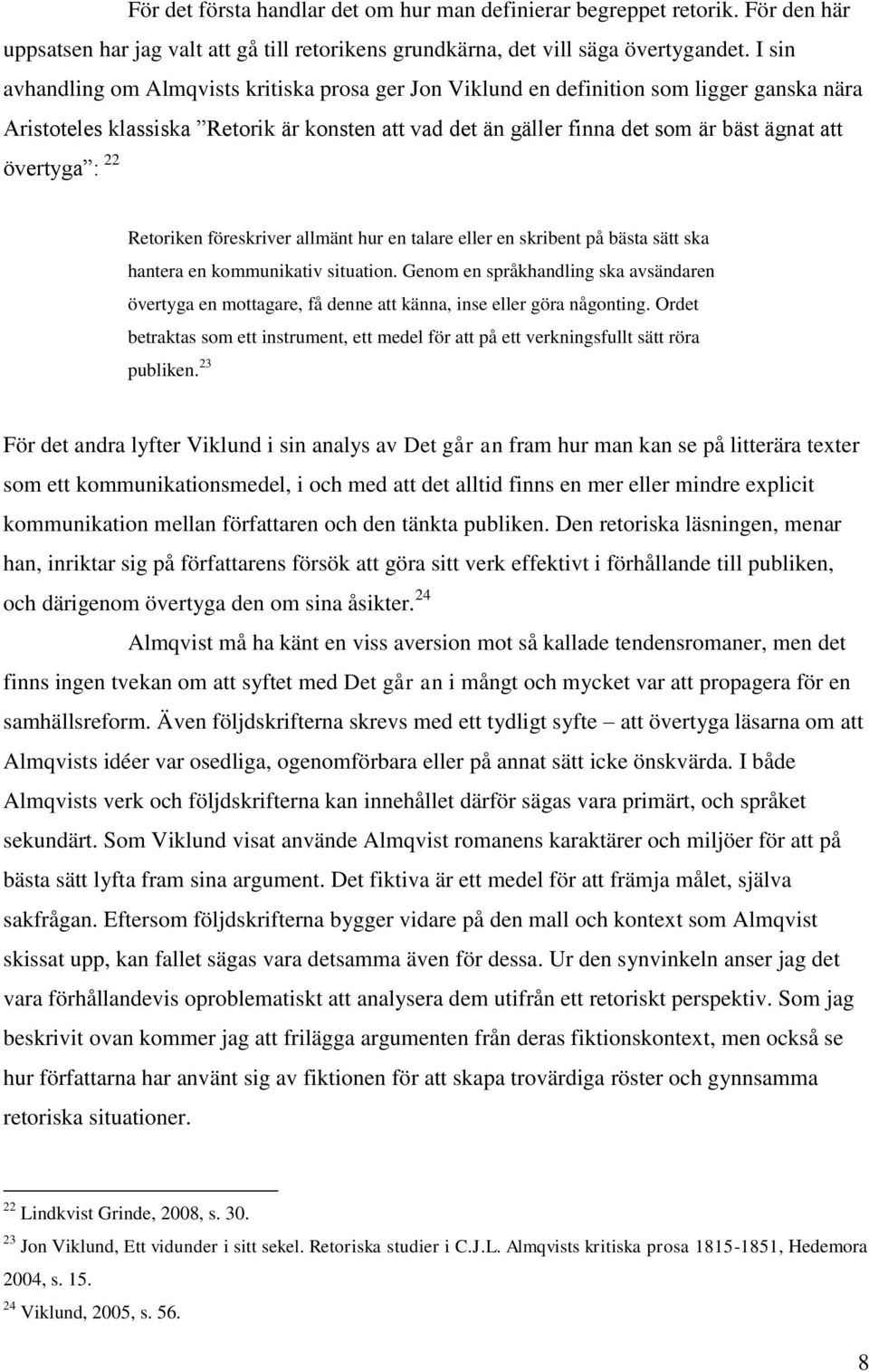 övertyga : 22 Retoriken föreskriver allmänt hur en talare eller en skribent på bästa sätt ska hantera en kommunikativ situation.